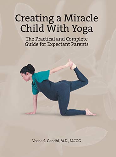 Creating a Miracle Child with Yoga: The Practical and Complete Guide for Expectant Parents