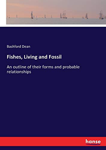 Fishes, Living and Fossil: An outline of their forms and probable relationships