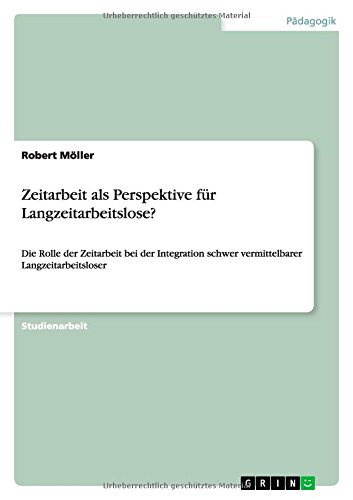 Zeitarbeit als Perspektive für Langzeitarbeitslose?: Die Rolle der Zeitarbeit bei der Integration schwer vermittelbarer Langzeitarbeitsloser