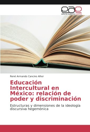 Educación Intercultural en México: relación de poder y discriminación: Estructuras y dimensiones de la ideología discursiva hegemónica