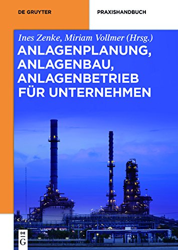 Anlagenplanung, Anlagenbau, Anlagenbetrieb für Unternehmen: Rahmenbedingungen für den Bau von Energieversorgungs- und Industrieanlagen (De Gruyter Praxishandbuch)