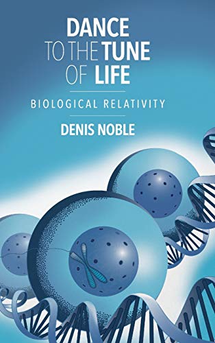 Denis Noble Dance To The Tune Of Life, Biological Relativity