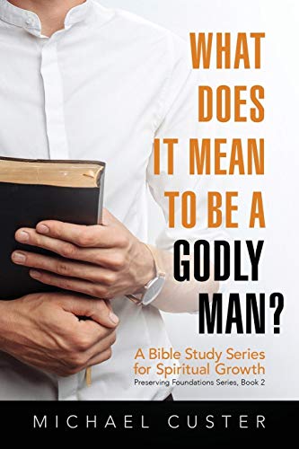 What Does It Mean to be a Godly Man?: A Bible Study Course (Preserving Foundations, Band 2)