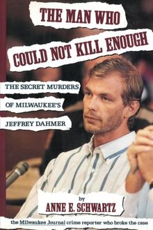 The Man Who Could Not Kill Enough: The Secret Murders of Milwaukee's Jeffrey Dahmer