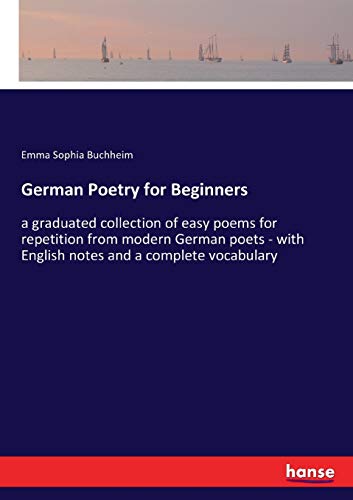 German Poetry for Beginners: a graduated collection of easy poems for repetition from modern German poets - with English notes and a complete vocabulary