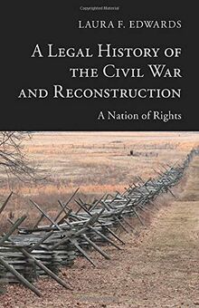 A Legal History of the Civil War and Reconstruction: A Nation of Rights (New Histories of American Law)