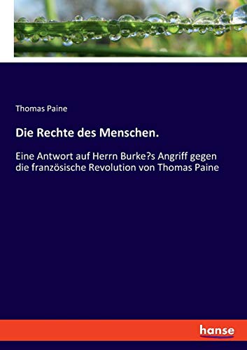 Die Rechte des Menschen.: Eine Antwort auf Herrn Burke's Angriff gegen die französische Revolution von Thomas Paine