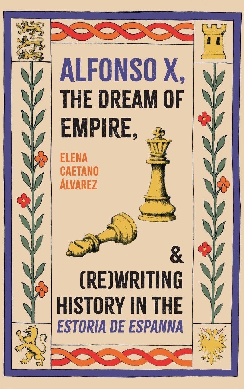 Alfonso X, the Dream of Empire, and (Re)Writing History in the Estoria de Espanna (Issn)