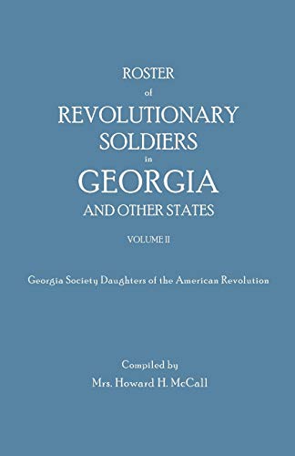 Roster of Revolutionary Soldiers in Georgia and Other States. Volume II. Georgia Society Daughters of the American Revolution