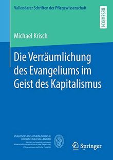 Die Verräumlichung des Evangeliums im Geist des Kapitalismus (Vallendarer Schriften der Pflegewissenschaft)