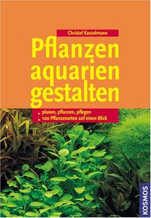 Pflanzenaquarien gestalten: planen, pflanzen, pflegen. 100 Pflanzenarten auf einen Blick