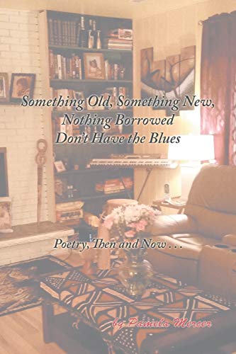 Something Old, Something New, Nothing Borrowed Don’t Have the Blues: Poetry, Then and Now . . .
