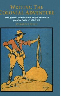 Writing the Colonial Adventure: Race, Gender and Nation in Anglo-Australian Popular Fiction, 1875-1914