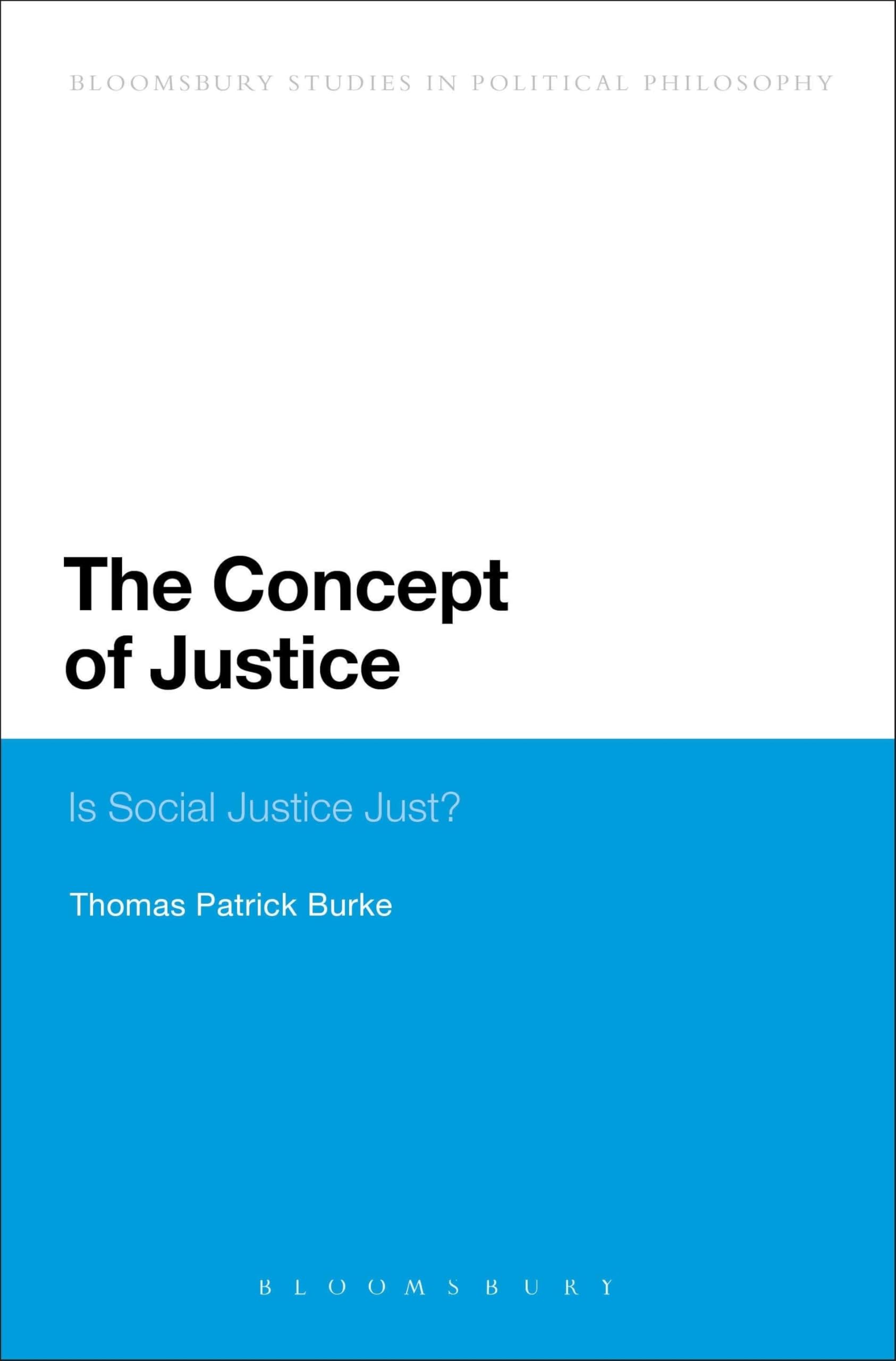 The Concept of Justice: Is Social Justice Just? (Bloomsbury Research in Political Philosophy)