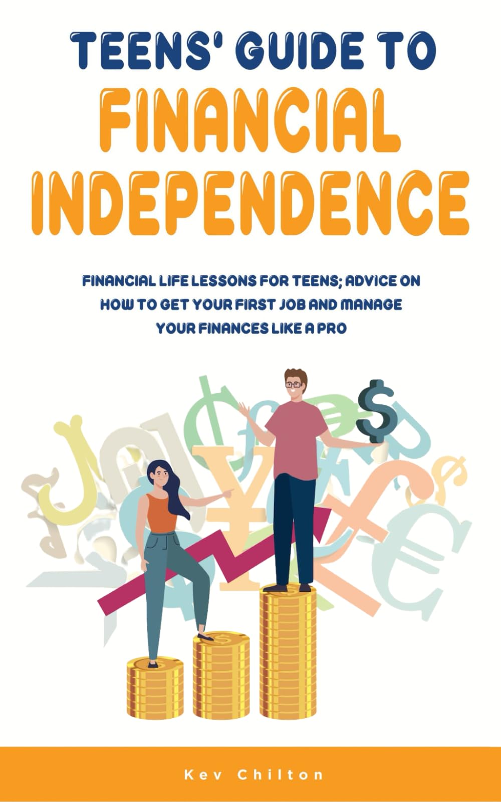 Teens' Guide to Financial Independence: Financial Life Lessons For Teens; Advice On How To Get Your First Job And Manage Your Finances Like A Pro (Teens' Guide series)