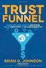 Trust Funnel: Leverage Today's Online Currency to Grab Attention, Drive and Convert Traffic, and Live a Fabulous Wealthy Life