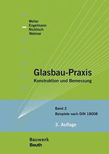 Glasbau-Praxis: Konstruktion und Bemessung Band 2: Beispiele nach DIN 18008 (Bauwerk)