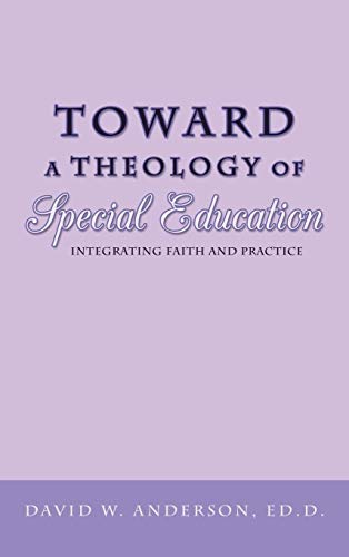 Toward a Theology of Special Education: Integrating Faith and Practice