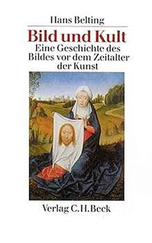 Bild und Kult: Eine Geschichte des Bildes vor dem Zeitalter der Kunst