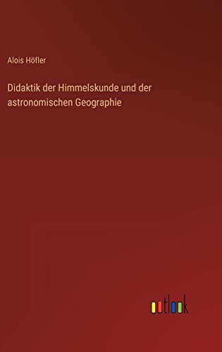 Didaktik der Himmelskunde und der astronomischen Geographie
