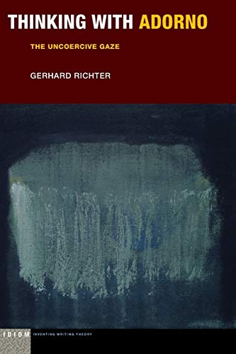 Thinking with Adorno: The Uncoercive Gaze (Idiom: Inventing Writing Theory)
