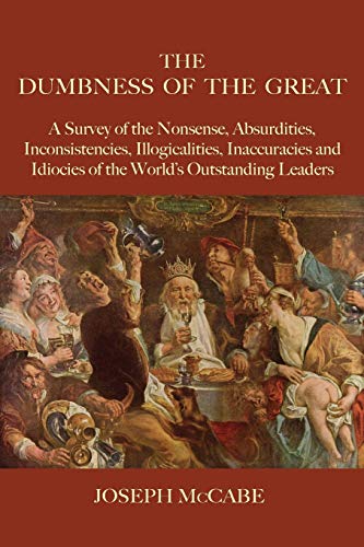 The Dumbness of the Great: A Survey of the Nonsense, Absurdities, Inconsistencies, Illogicalities, Inaccuracies and Idiocies of the World's Outstanding Leaders (Get Their Name)