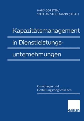 Kapazitätsmanagement in Dienstleistungsunternehmungen: Grundlagen Und Gestaltungsmöglichkeiten (German Edition)