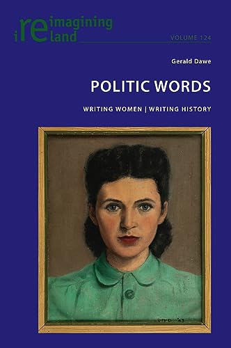 Politic Words: Writing Women | Writing History (Reimagining Ireland, Band 124)