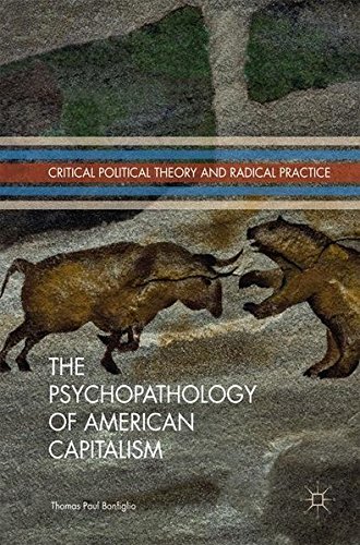 The Psychopathology of American Capitalism (Critical Political Theory and Radical Practice)
