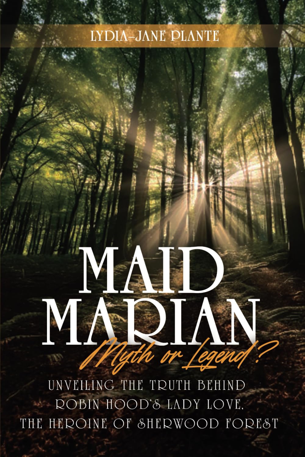 Maid Marian Myth or Legend?: Unveiling the Truth Behind Robin Hood's Lady Love, the Heroine of Sherwood Forest