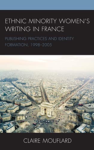 Ethnic Minority Women's Writing in France: Publishing Practices and Identity Formation, 1998-2005 (After the Empire: the Francophone World and Postcolonial France)