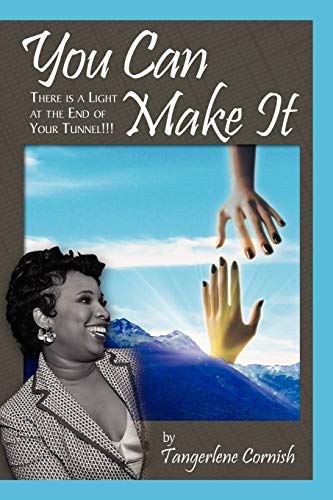 You Can Make It!!!: There is a Light at the End of YOur Tunnel!!!