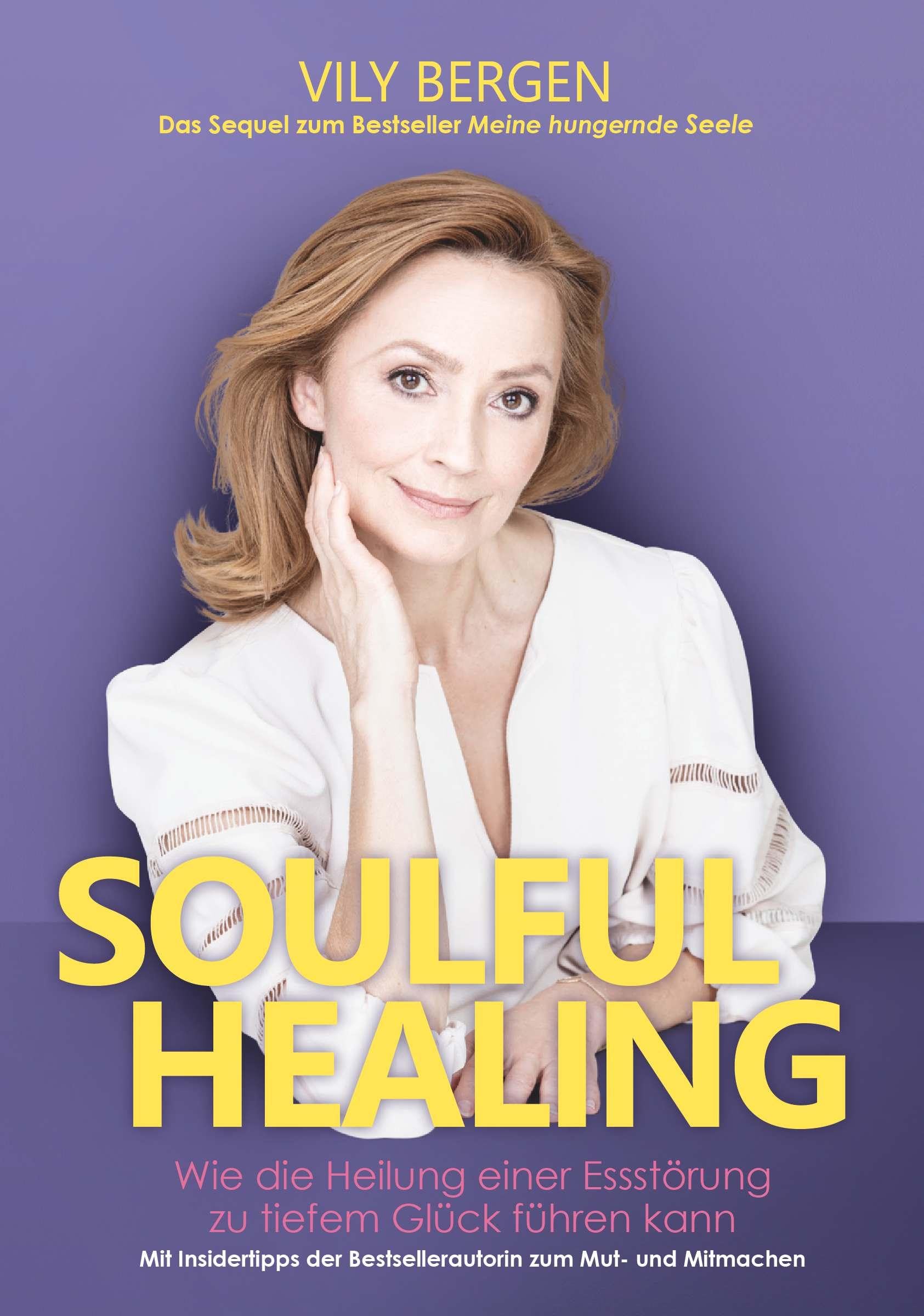 SOULFUL HEALING: Wie die Heilung einer Essstörung zu tiefem Glück führen kann. Mit Insider-Tipps der Bestseller Autorin zum Mut- und Mitmachen.