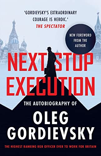 Next Stop Execution, The Autobiography Of Oleg Gordievsky