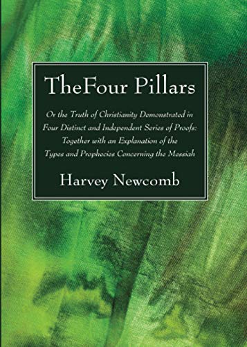 The Four Pillars: Or the Truth of Christianity Demonstrated in Four Distinct and Independent Series of Proofs: Together with an Explanation of the Types and Prophecies Concerning the Messiah