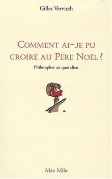 Comment ai-je pu croire au Père Noël ? : philosopher au quotidien