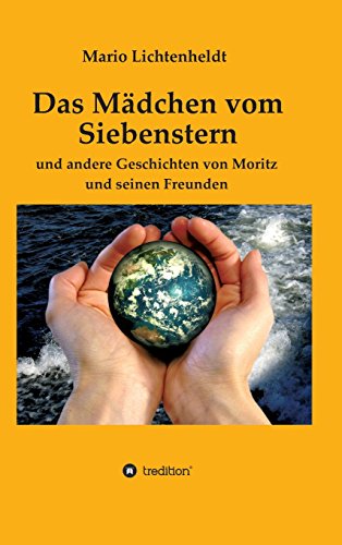 Das Mädchen vom Siebenstern: und andere Geschichten von Moritz und seinen Freunden