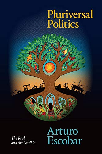 Arturo Escobar Pluriversal Politics, The Real And The Possible (Latin America In Translation)