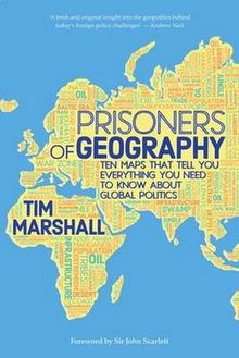 Prisoners of Geography: Ten Maps That Tell You Everything You Need to Know About Global Politics