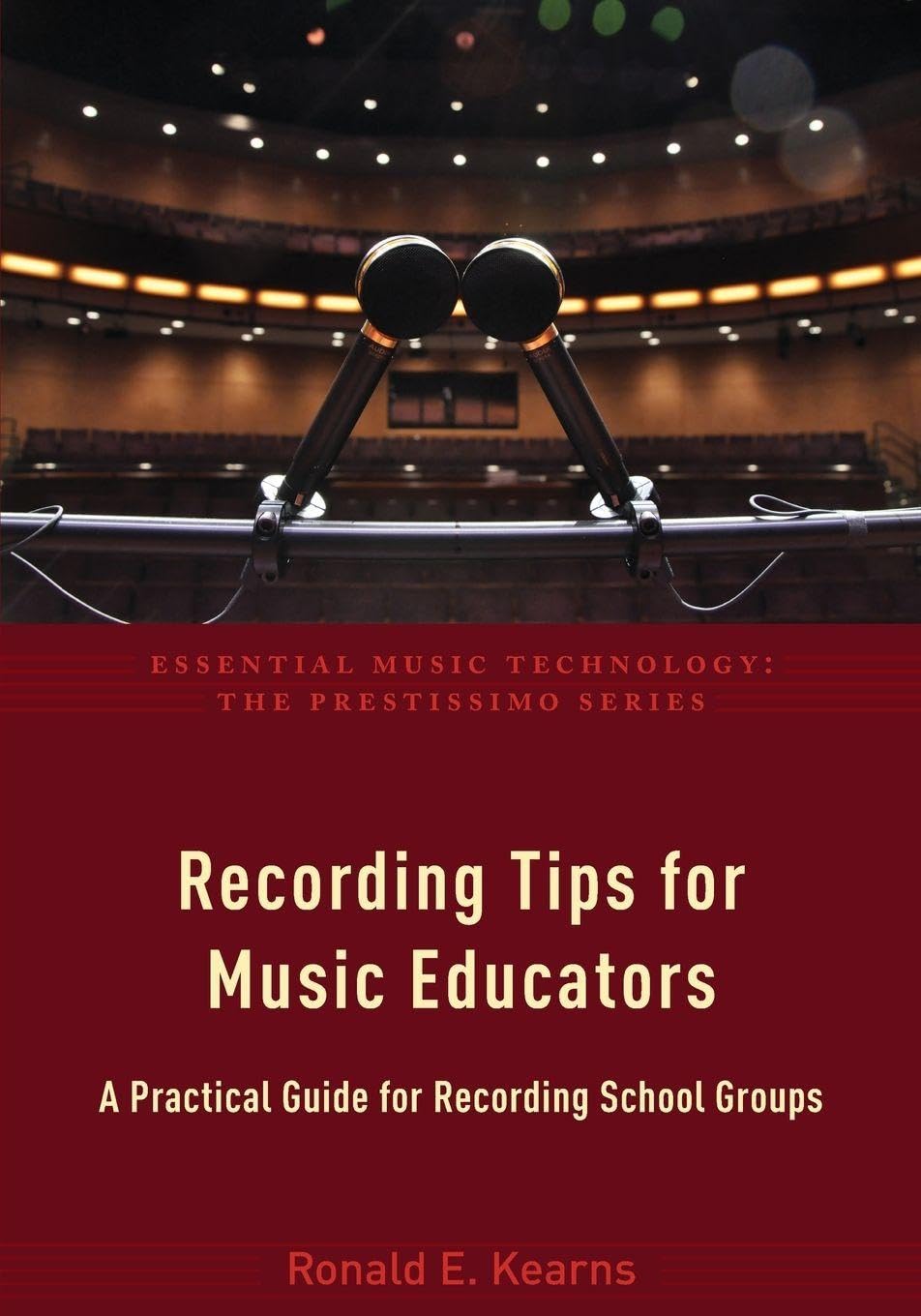 Recording Tips for Music Educators: A Practical Guide for Recording School Groups (Essential Music Technology: The Prestissimo Series)
