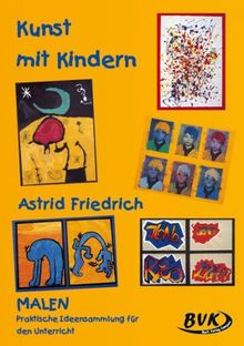 Kunst mit Kindern - Malen: Praktische Ideensammlung für den Unterricht