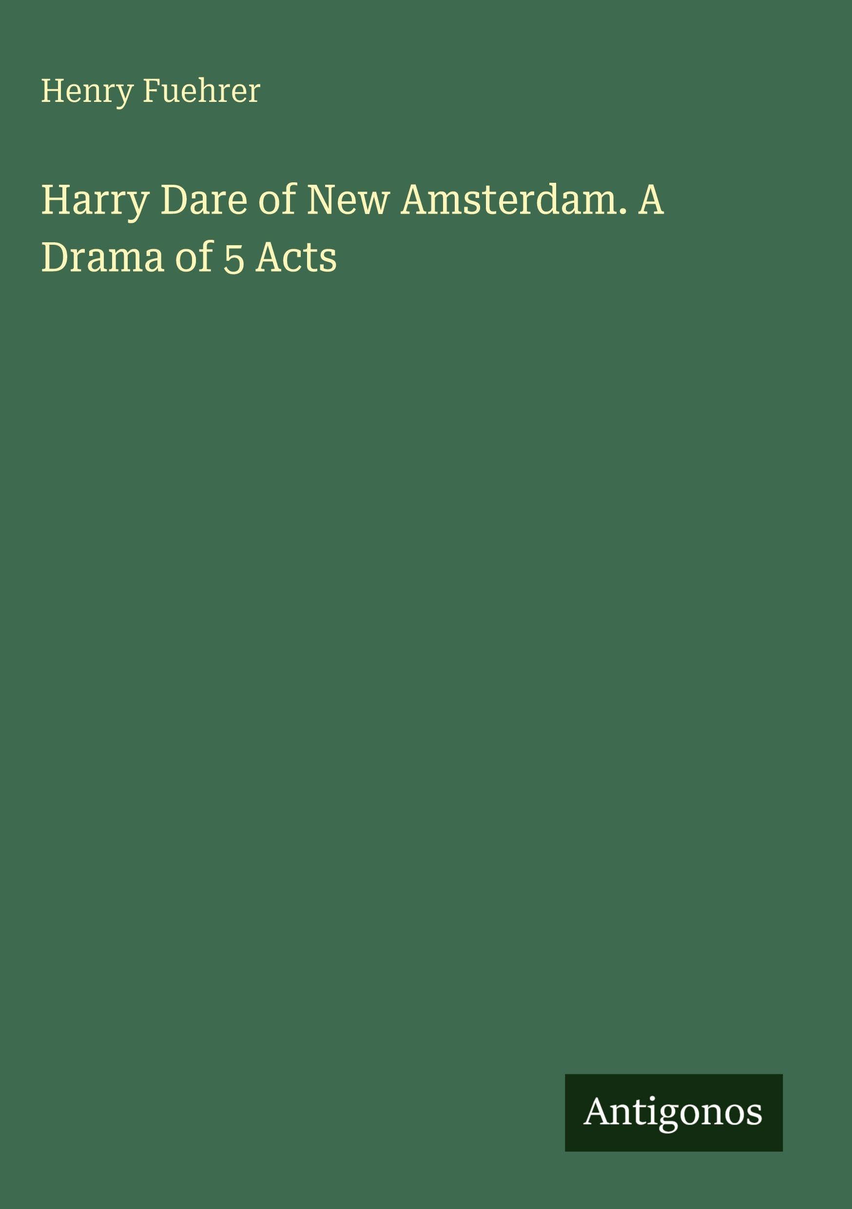 Harry Dare of New Amsterdam. A Drama of 5 Acts