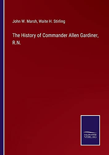 The History of Commander Allen Gardiner, R.N.