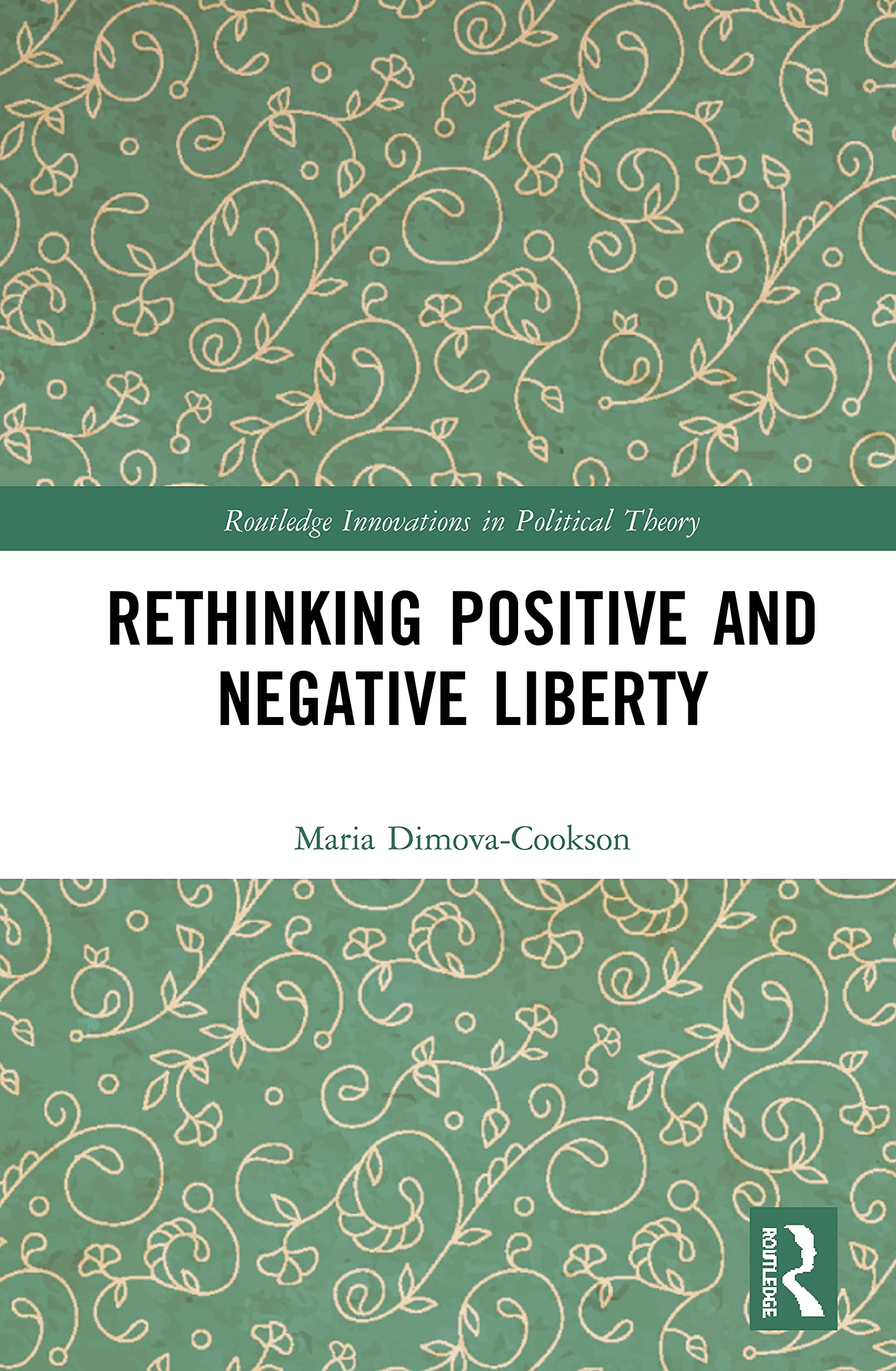Rethinking Positive and Negative Liberty (Routledge Innovations in Political Theory)