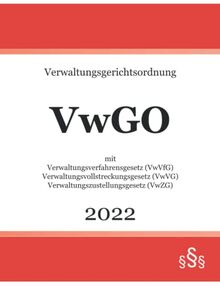 Verwaltungsgerichtsordnung VwGO 2022: mit Verwaltungsverfahrensgesetz VwVfG - Verwaltungsvollstreckungsgesetz VwVG - Verwaltungszustellungsgesetz VwZG