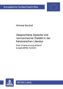 Gesprochene Sprache und normannischer Dialekt in der französischen Literatur: Eine Untersuchung anhand ausgewählter Autoren (Europäische ... / Publications Universitaires Européennes)
