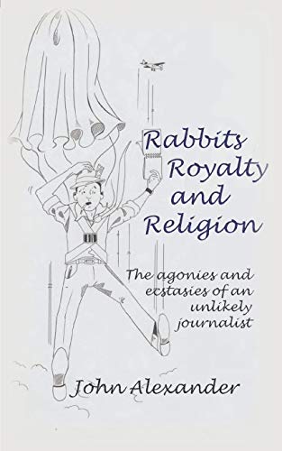 Rabbits, Royalty and Religion: The Agonies and Ecstasies of an Unlikely Journalist