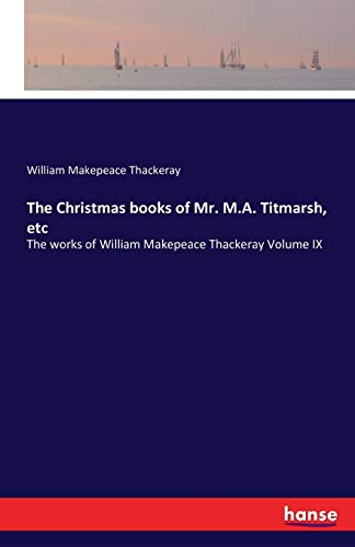 The Christmas books of Mr. M.A. Titmarsh, etc: The works of William Makepeace Thackeray Volume IX