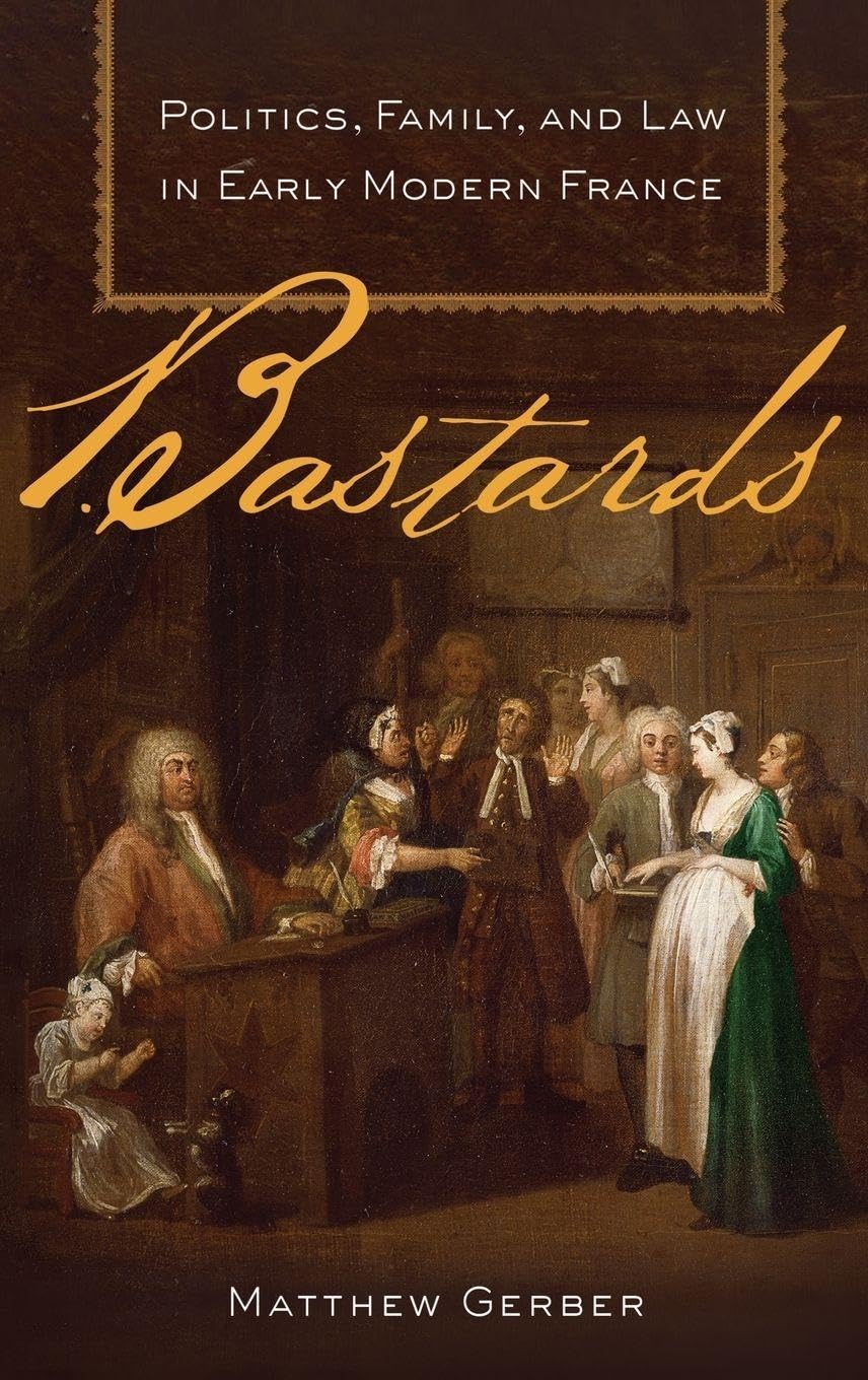 Bastards: Politics, Family, and Law in Early Modern France