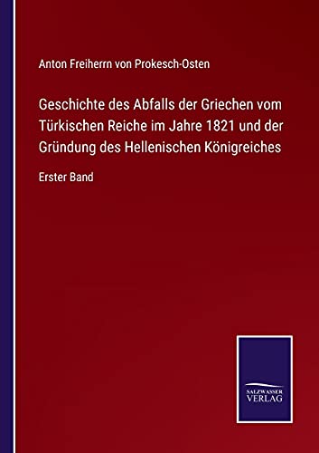 Geschichte des Abfalls der Griechen vom Türkischen Reiche im Jahre 1821 und der Gründung des Hellenischen Königreiches: Erster Band